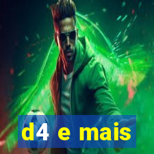 d4 e mais